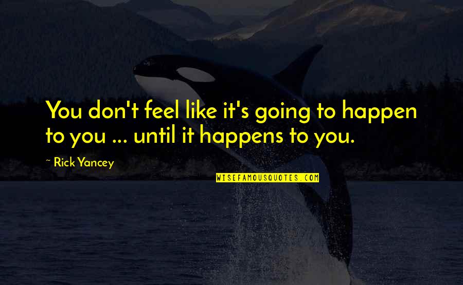Fukar Jelent Se Quotes By Rick Yancey: You don't feel like it's going to happen