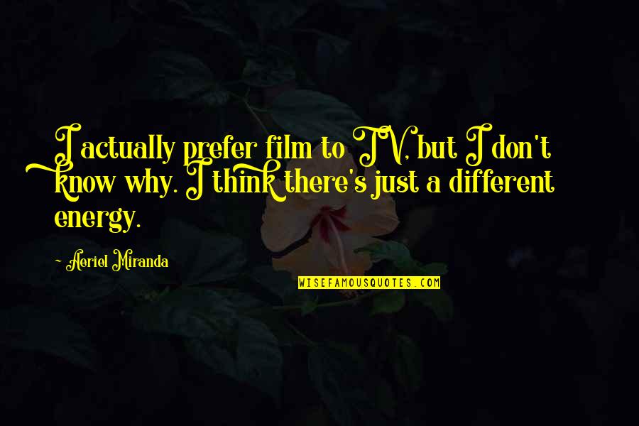 Fukasaku Chopper Quotes By Aeriel Miranda: I actually prefer film to TV, but I Fukasaku Chopper Quotes By Aeriel Miranda: I actually prefer film to TV, but I