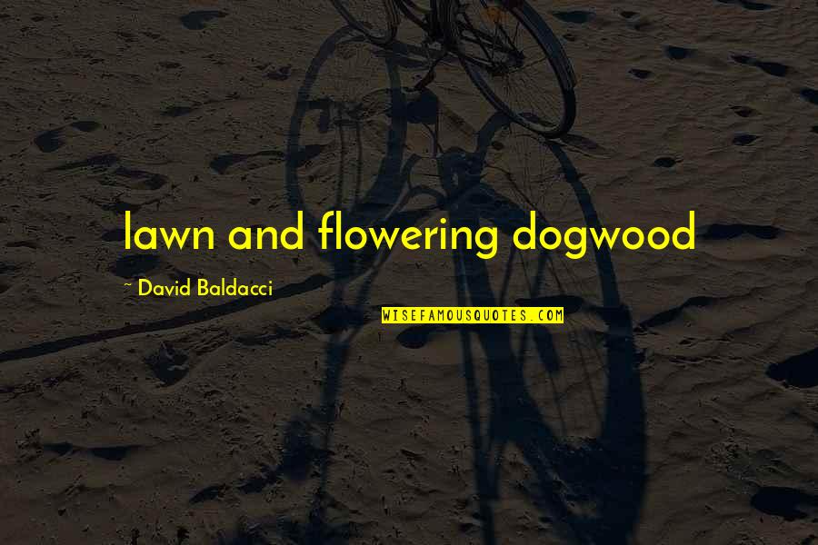 Fukasaku Chopper Quotes By David Baldacci: lawn and flowering dogwood Fukasaku Chopper Quotes By David Baldacci: lawn and flowering dogwood