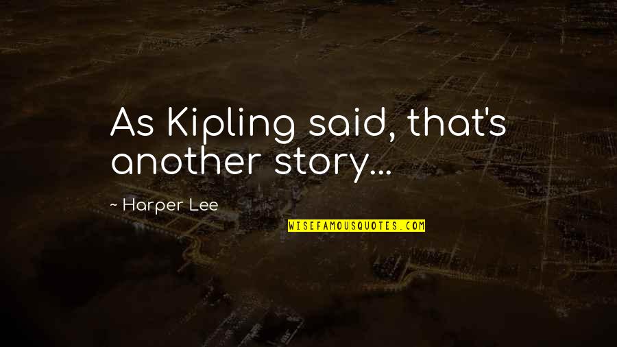 Fukasaku Snapper Quotes By Harper Lee: As Kipling said, that's another story...