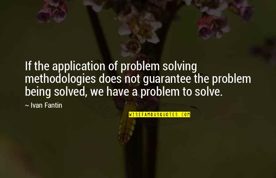 Fukasaku Snapper Quotes By Ivan Fantin: If the application of problem solving methodologies does