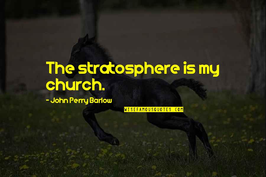 Fukawa X Quotes By John Perry Barlow: The stratosphere is my church. Fukawa X Quotes By John Perry Barlow: The stratosphere is my church.