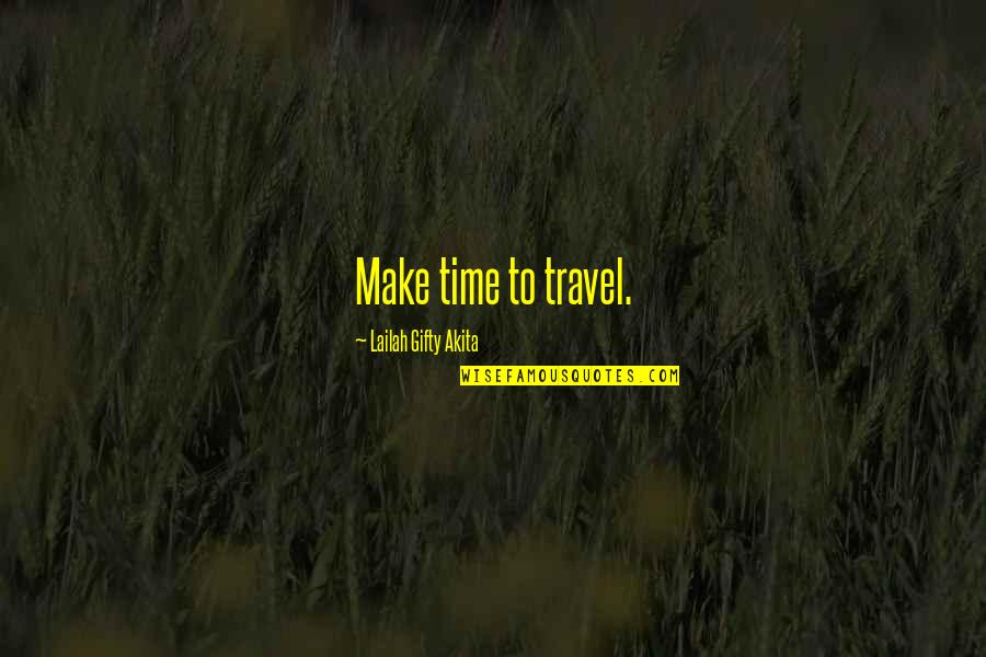 Fukawa X Quotes By Lailah Gifty Akita: Make time to travel. Fukawa X Quotes By Lailah Gifty Akita: Make time to travel.