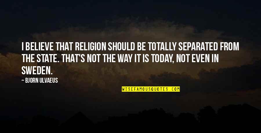 Fukaya Etsuko Quotes By Bjorn Ulvaeus: I believe that religion should be totally separated Fukaya Etsuko Quotes By Bjorn Ulvaeus: I believe that religion should be totally separated