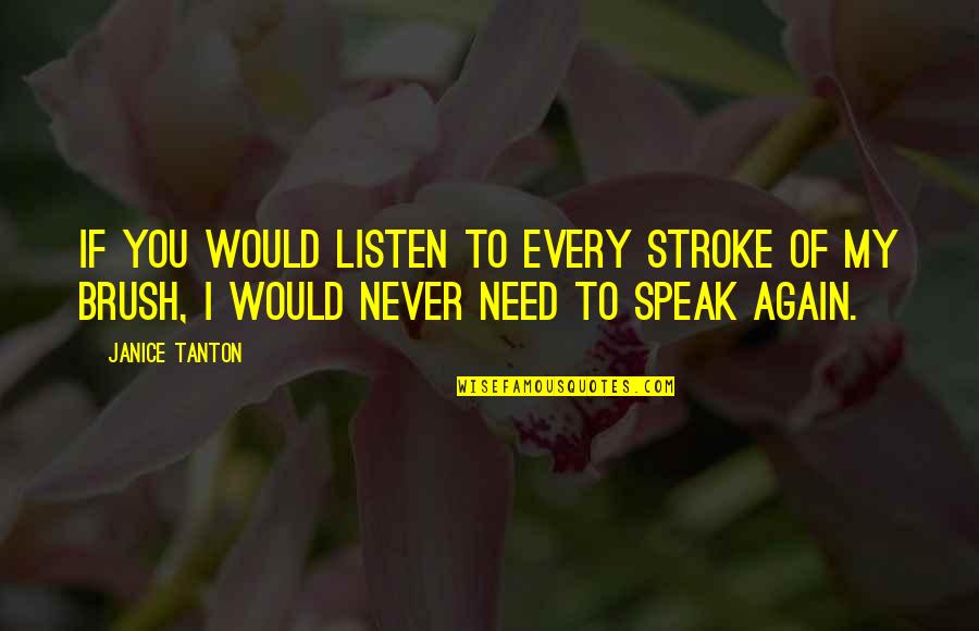 Fukazume Quotes By Janice Tanton: If you would listen to every stroke of