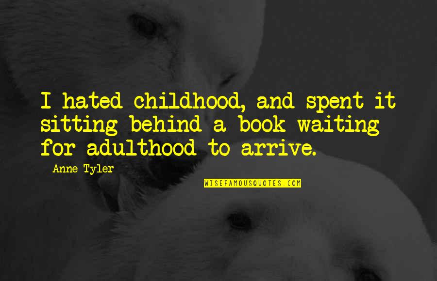 Fukiage Onsen Quotes By Anne Tyler: I hated childhood, and spent it sitting behind