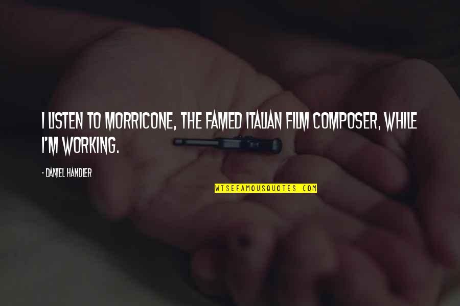 Fukigen Quotes By Daniel Handler: I listen to Morricone, the famed Italian film
