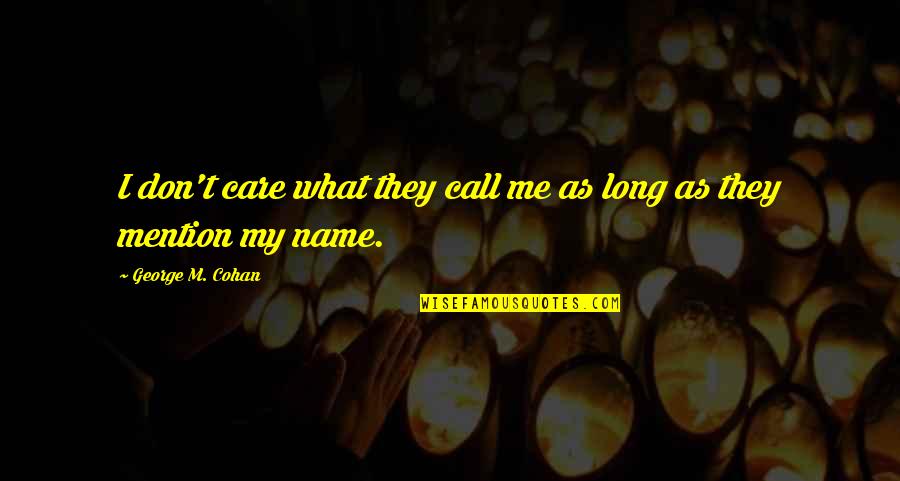 Fukigen Quotes By George M. Cohan: I don't care what they call me as Fukigen Quotes By George M. Cohan: I don't care what they call me as