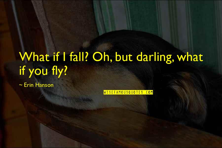 Fukiko Takase Quotes By Erin Hanson: What if I fall? Oh, but darling, what