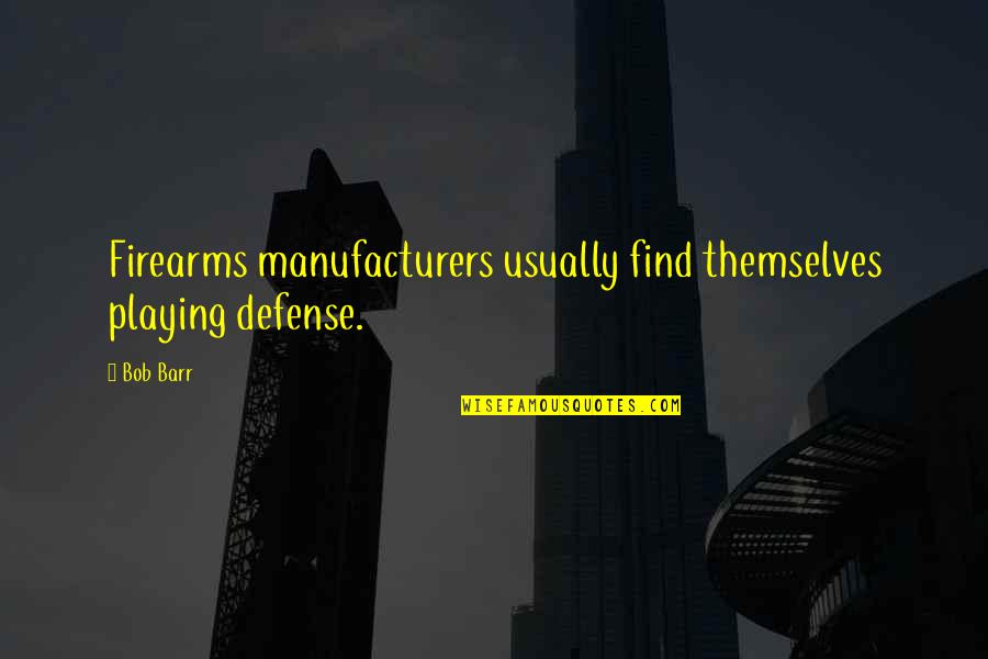 Fukikoshi Mitsuru Quotes By Bob Barr: Firearms manufacturers usually find themselves playing defense.
