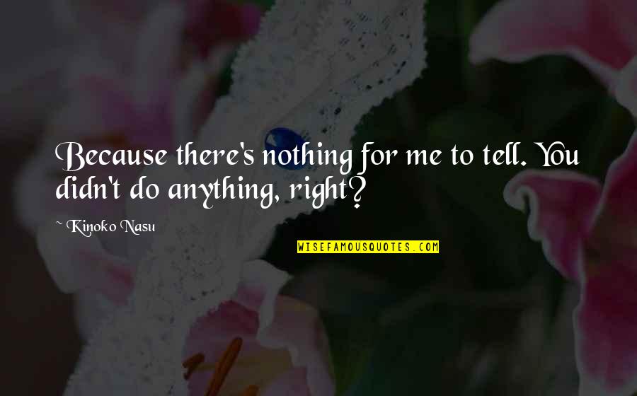 Fuking Awesome Quotes By Kinoko Nasu: Because there's nothing for me to tell. You