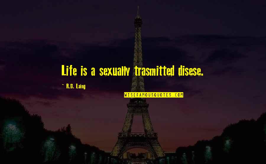 Fuking Awesome Quotes By R.D. Laing: Life is a sexually trasmitted disese.