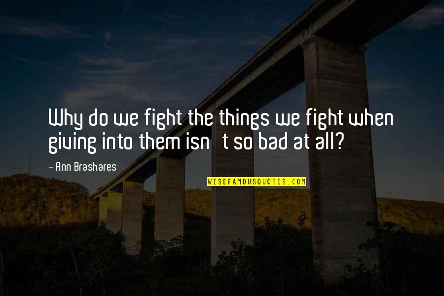 Fuking Quotes By Ann Brashares: Why do we fight the things we fight