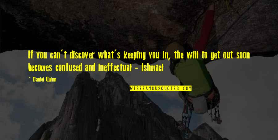 Fuking Quotes By Daniel Quinn: If you can't discover what's keeping you in,