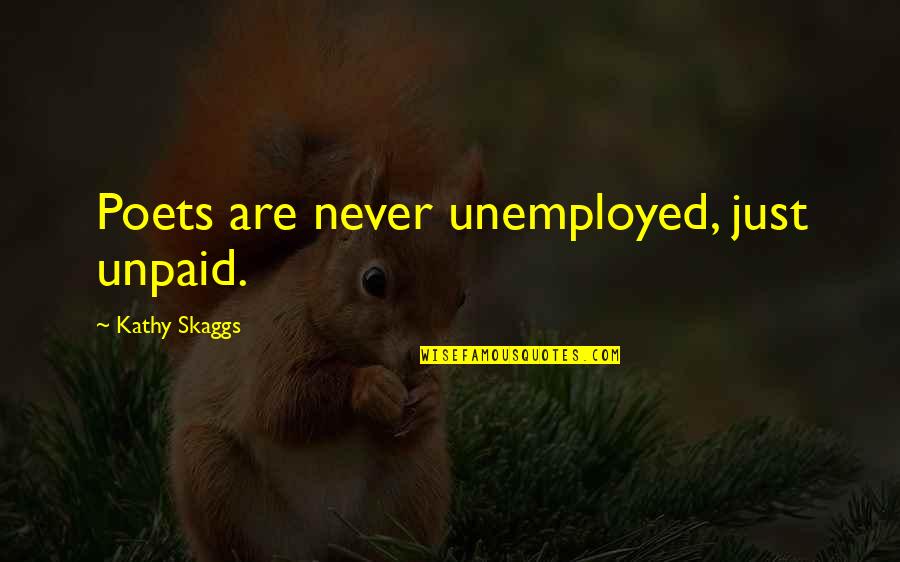 Fuksas Crozza Quotes By Kathy Skaggs: Poets are never unemployed, just unpaid. Fuksas Crozza Quotes By Kathy Skaggs: Poets are never unemployed, just unpaid.