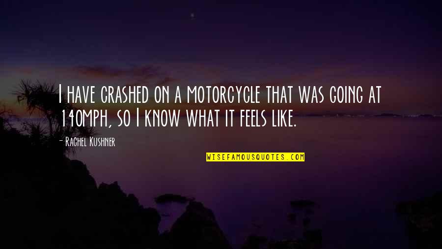 Fuku Quotes By Rachel Kushner: I have crashed on a motorcycle that was