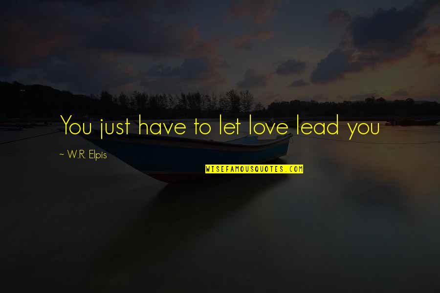 Fukuchi Tsubasa Quotes By W.R. Elpis: You just have to let love lead you Fukuchi Tsubasa Quotes By W.R. Elpis: You just have to let love lead you