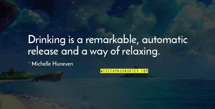 Fukuda Shinta Quotes By Michelle Huneven: Drinking is a remarkable, automatic release and a Fukuda Shinta Quotes By Michelle Huneven: Drinking is a remarkable, automatic release and a