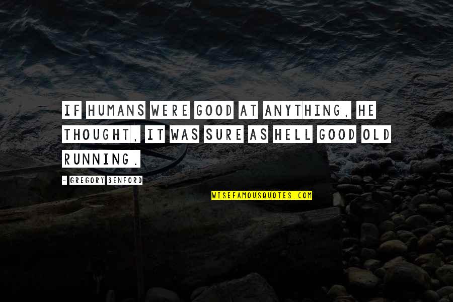 Fukudome Stats Quotes By Gregory Benford: If humans were good at anything, he thought,