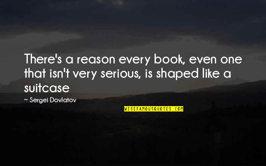 Fukuhara Kimie Quotes By Sergei Dovlatov: There's a reason every book, even one that