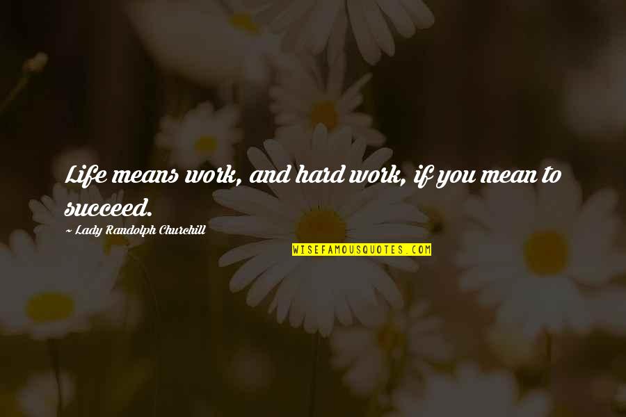 Fukuhara Nursery Quotes By Lady Randolph Churchill: Life means work, and hard work, if you