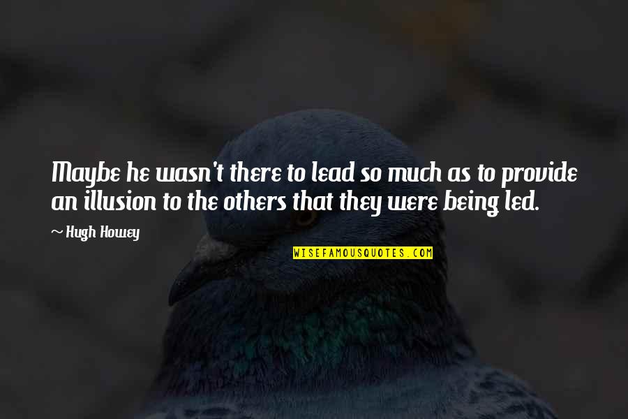 Fukui Dinosaur Quotes By Hugh Howey: Maybe he wasn't there to lead so much Fukui Dinosaur Quotes By Hugh Howey: Maybe he wasn't there to lead so much