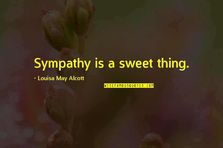 Fukuisaurus Quotes By Louisa May Alcott: Sympathy is a sweet thing. Fukuisaurus Quotes By Louisa May Alcott: Sympathy is a sweet thing.