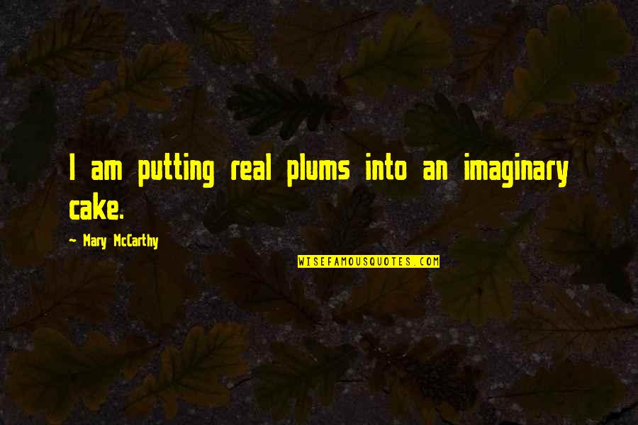 Fukumi Hamasaki Quotes By Mary McCarthy: I am putting real plums into an imaginary