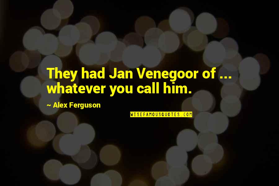 Fukumi Roseville Quotes By Alex Ferguson: They had Jan Venegoor of ... whatever you