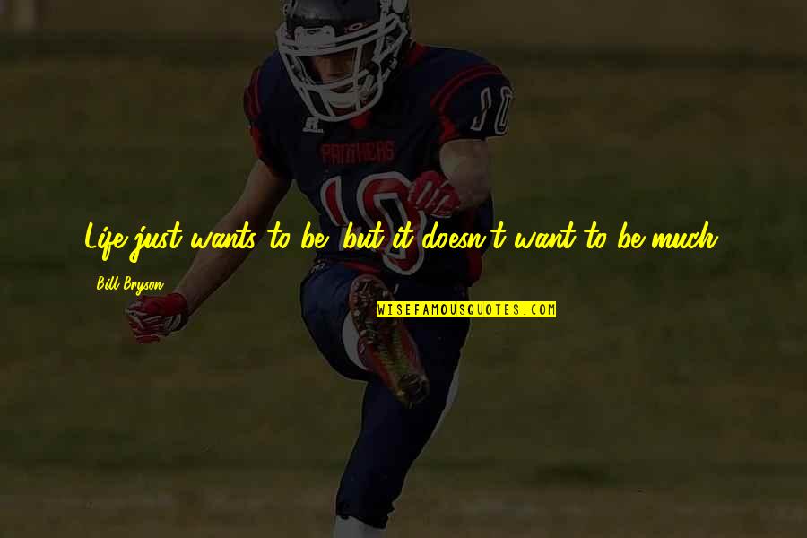 Fukunaga Produce Quotes By Bill Bryson: Life just wants to be; but it doesn't Fukunaga Produce Quotes By Bill Bryson: Life just wants to be; but it doesn't