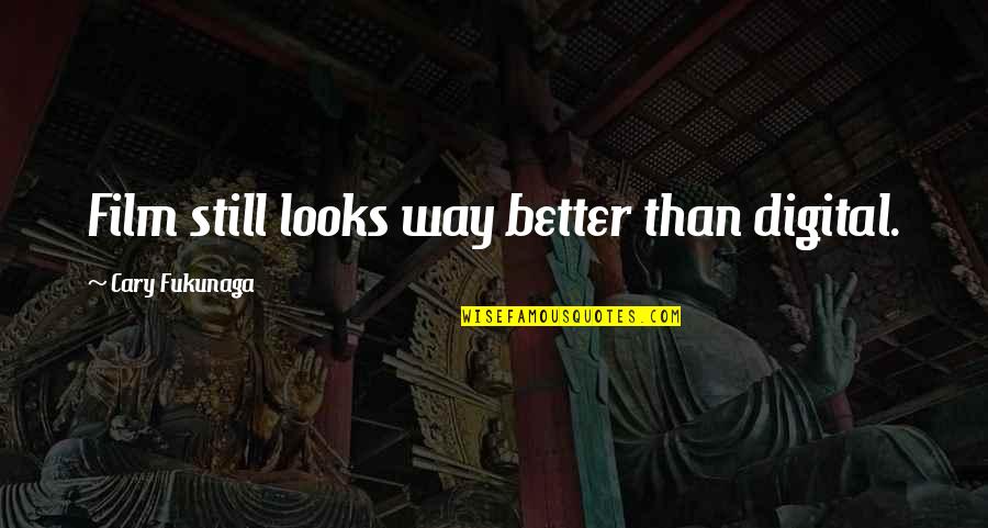 Fukunaga Quotes By Cary Fukunaga: Film still looks way better than digital. Fukunaga Quotes By Cary Fukunaga: Film still looks way better than digital.