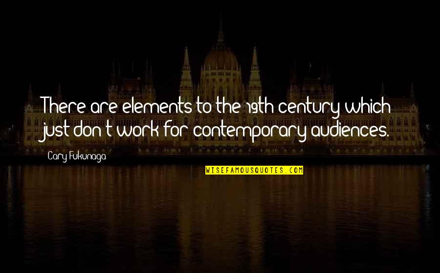 Fukunaga Quotes By Cary Fukunaga: There are elements to the 19th century which Fukunaga Quotes By Cary Fukunaga: There are elements to the 19th century which