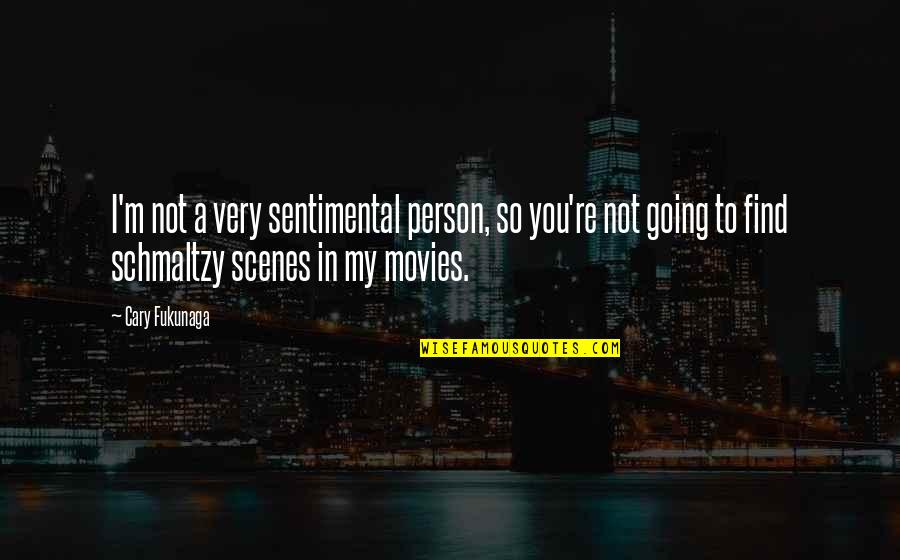 Fukunaga Quotes By Cary Fukunaga: I'm not a very sentimental person, so you're Fukunaga Quotes By Cary Fukunaga: I'm not a very sentimental person, so you're