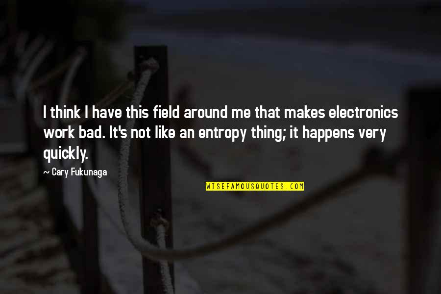 Fukunaga Quotes By Cary Fukunaga: I think I have this field around me Fukunaga Quotes By Cary Fukunaga: I think I have this field around me