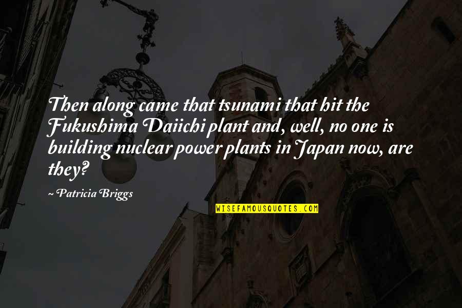 Fukushima Quotes By Patricia Briggs: Then along came that tsunami that hit the