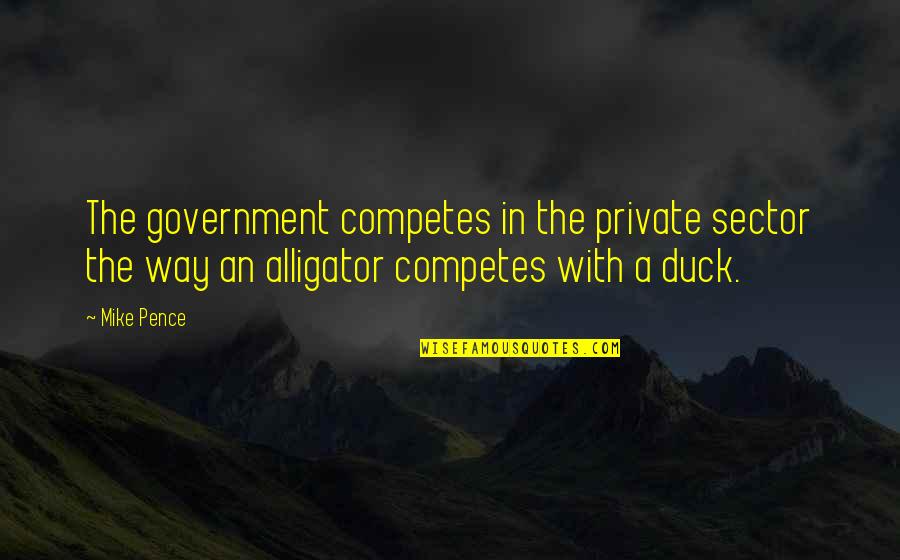 Fukusuke Ramen Quotes By Mike Pence: The government competes in the private sector the Fukusuke Ramen Quotes By Mike Pence: The government competes in the private sector the