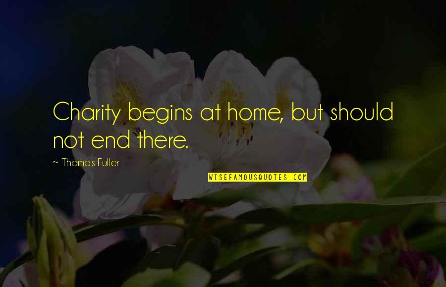 Fulanitos Quotes By Thomas Fuller: Charity begins at home, but should not end Fulanitos Quotes By Thomas Fuller: Charity begins at home, but should not end