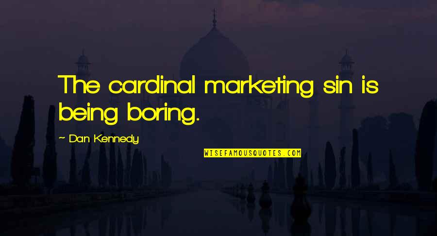 Fulano Forum Quotes By Dan Kennedy: The cardinal marketing sin is being boring. Fulano Forum Quotes By Dan Kennedy: The cardinal marketing sin is being boring.