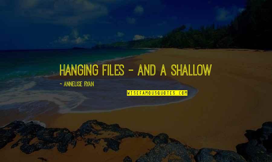 Fulanos Leucadia Quotes By Annelise Ryan: hanging files - and a shallow