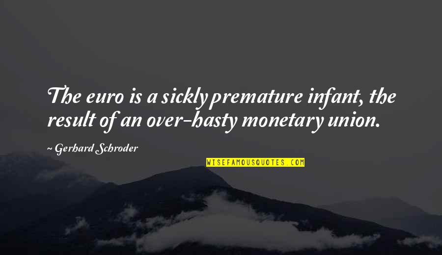 Fulbright Scholar Quotes By Gerhard Schroder: The euro is a sickly premature infant, the