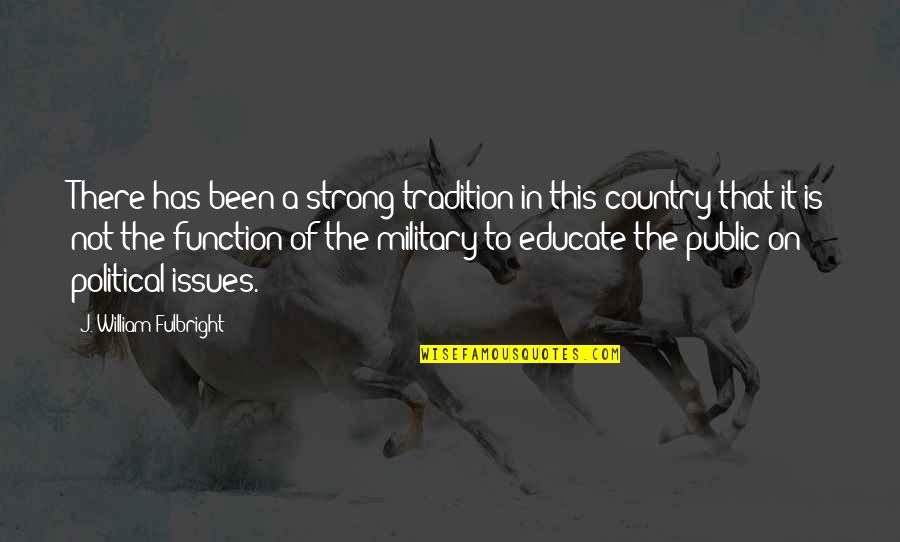 Fulbright's Quotes By J. William Fulbright: There has been a strong tradition in this Fulbright's Quotes By J. William Fulbright: There has been a strong tradition in this