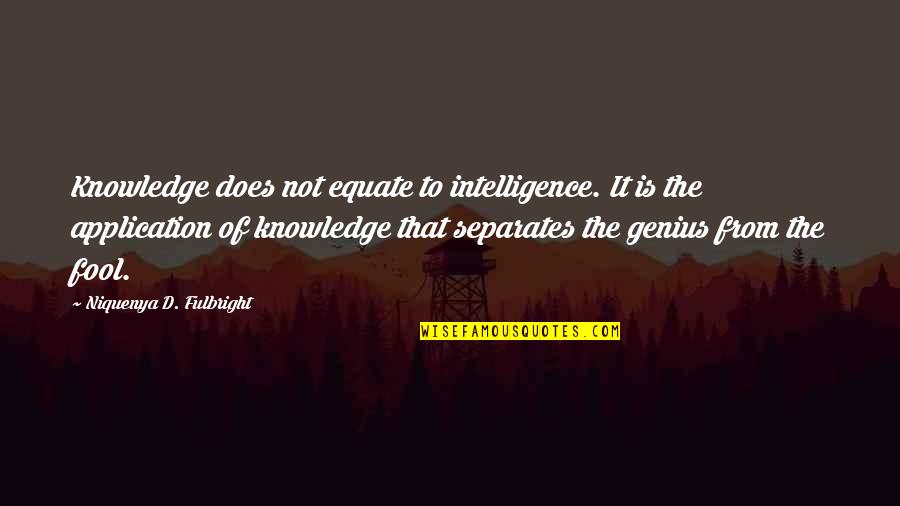 Fulbright's Quotes By Niquenya D. Fulbright: Knowledge does not equate to intelligence. It is Fulbright's Quotes By Niquenya D. Fulbright: Knowledge does not equate to intelligence. It is