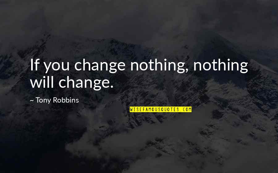 Fulbrook On Fulshear Quotes By Tony Robbins: If you change nothing, nothing will change.