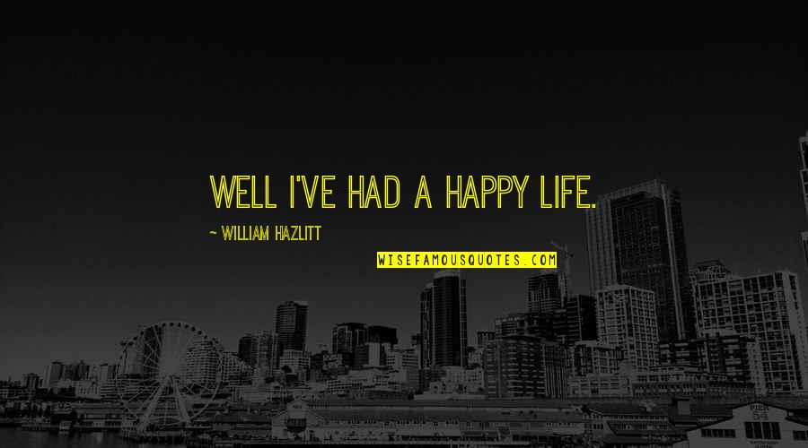 Fulcinitis Quotes By William Hazlitt: Well I've had a happy life. Fulcinitis Quotes By William Hazlitt: Well I've had a happy life.