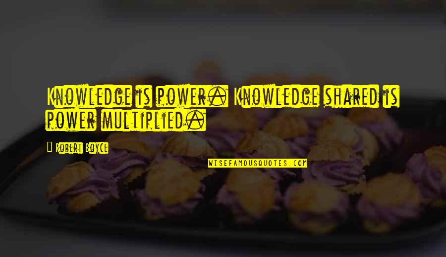Fulco Ruffo Quotes By Robert Boyce: Knowledge is power. Knowledge shared is power multiplied. Fulco Ruffo Quotes By Robert Boyce: Knowledge is power. Knowledge shared is power multiplied.