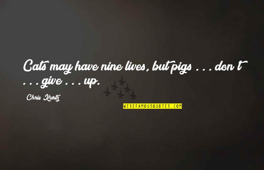 Fulcra Events Quotes By Chris Kurtz: Cats may have nine lives, but pigs .