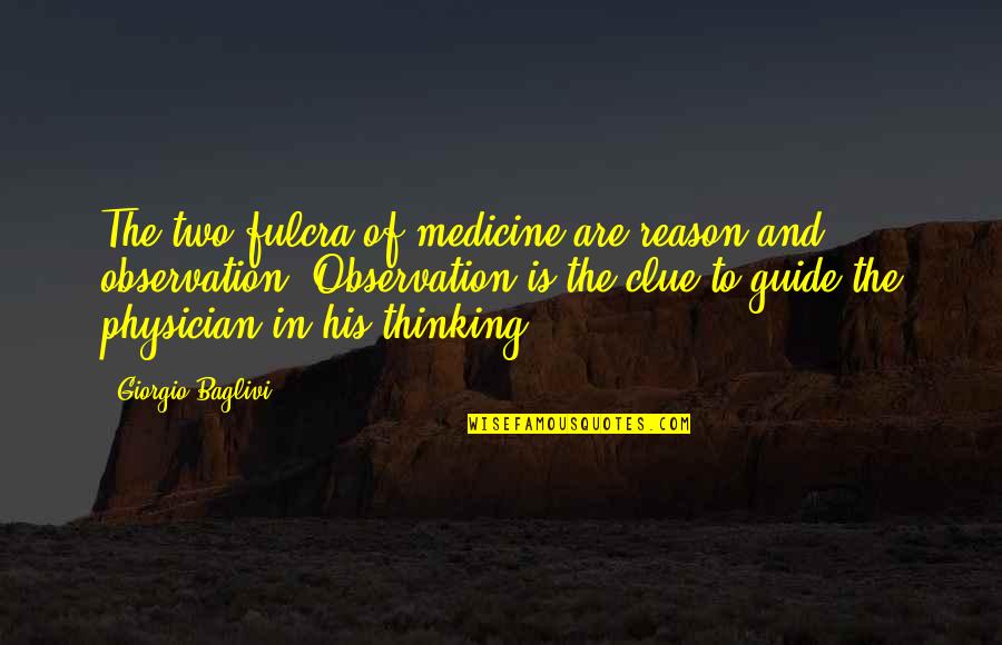 Fulcra Quotes By Giorgio Baglivi: The two fulcra of medicine are reason and