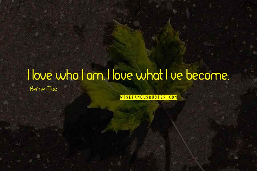Fulcrais Quotes By Bernie Mac: I love who I am. I love what