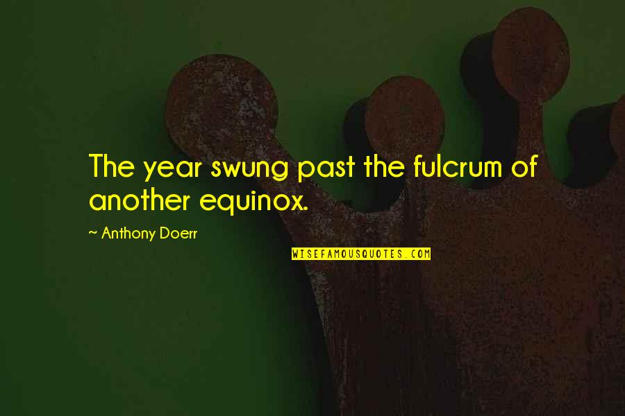 Fulcrum Quotes By Anthony Doerr: The year swung past the fulcrum of another