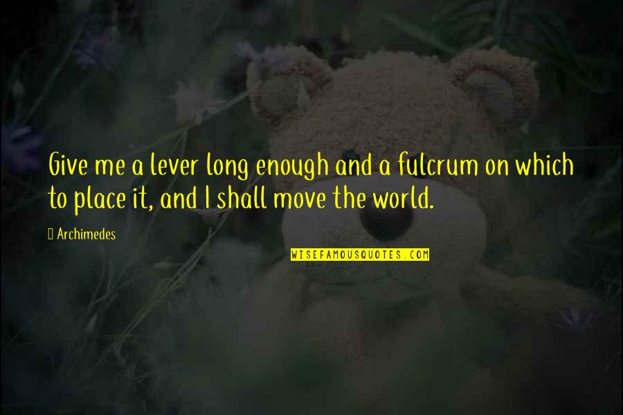 Fulcrum Quotes By Archimedes: Give me a lever long enough and a Fulcrum Quotes By Archimedes: Give me a lever long enough and a